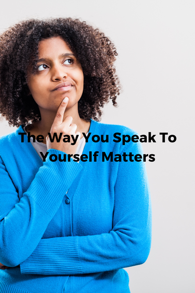 The Way You Speak to Yourself Matters